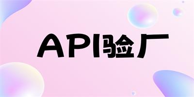 什么事API驗廠呢？驗廠的流程是怎樣的？